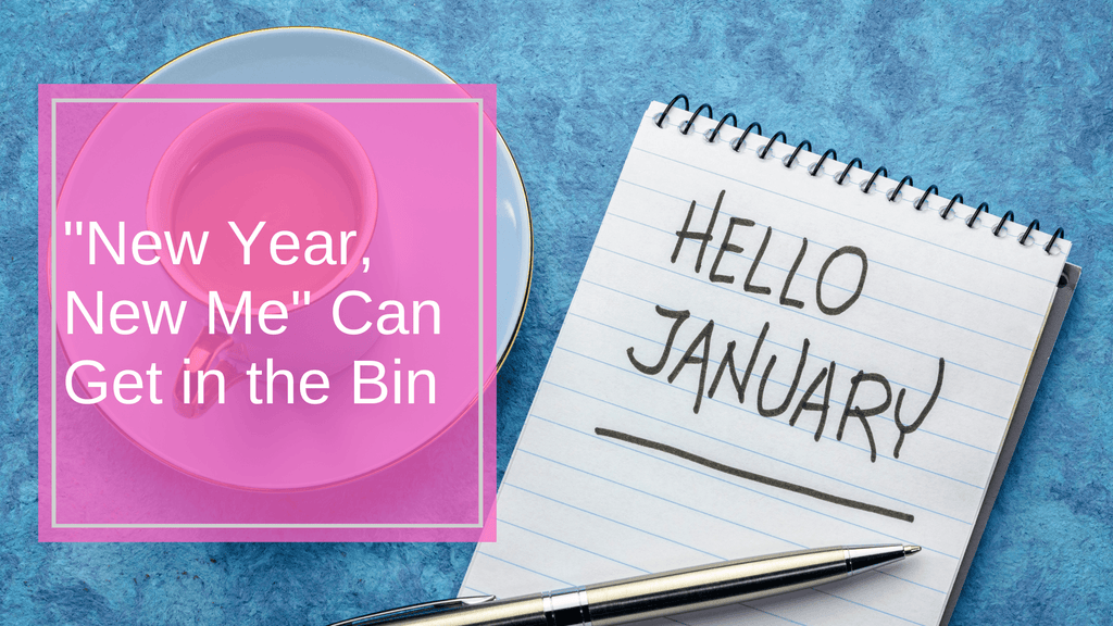 "New Year, New Me" Can Get in the Bin - Ditch the Pressure this January