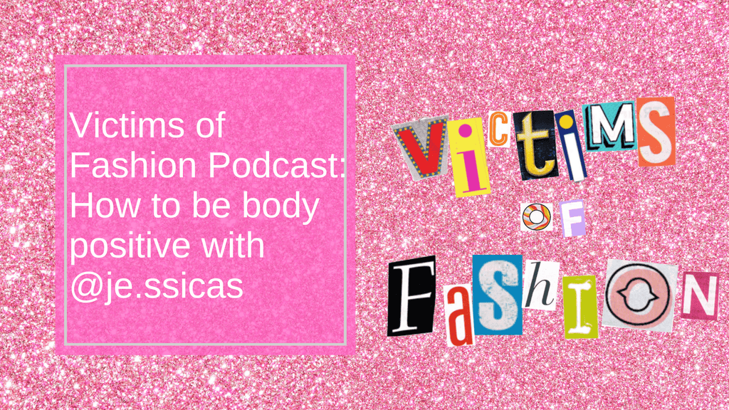 Victims of Fashion Podcast S1 Ep7: How to be body positive with @je.ssicas