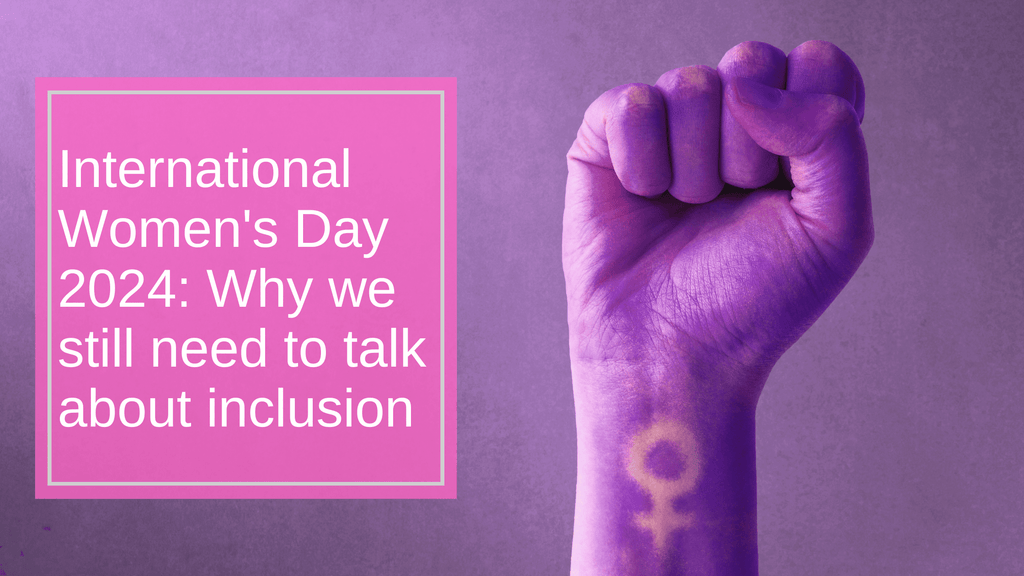 International Women's Day 2024: Why we STILL need to talk about inclusion