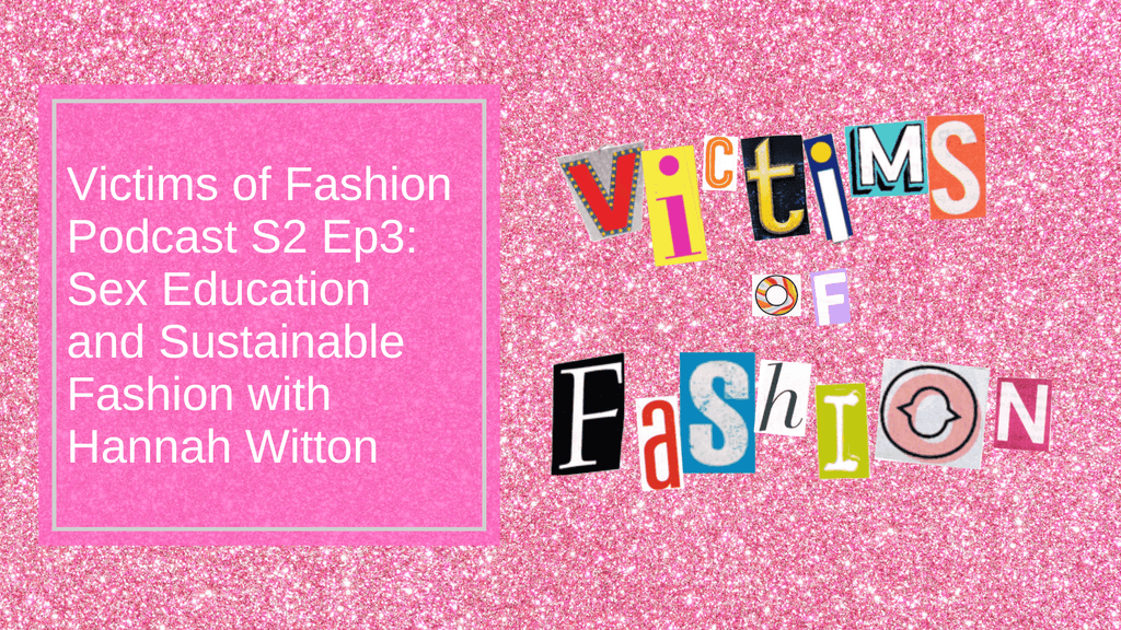 Victims of Fashion Podcast S2 Ep3: Sex education and sustainable fashion with Hannah Witton