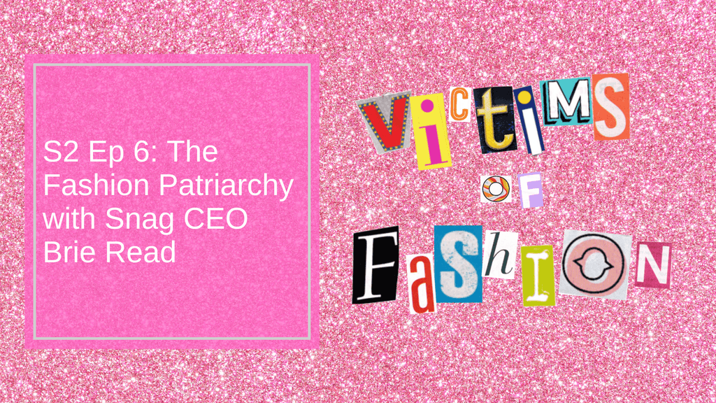 Victims of Fashion Snag Podcast S2 Ep 6: The Fashion Patriarchy with Snag CEO Brie Read - WHY THE SNAG NOT Part 2