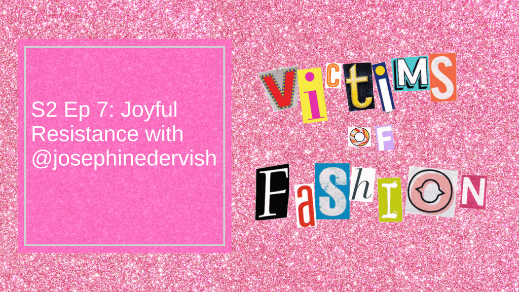Victims of Fashion Snag Podcast S2 Ep 7: Joyful Resistance with @josephinedervish WHY THE SNAG NOT Part 3